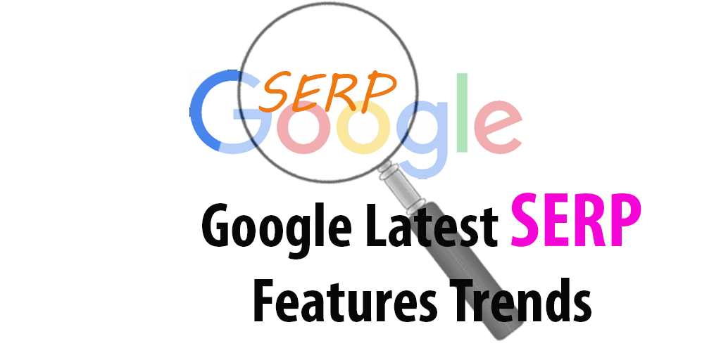 Google’s Latest SERP Feature Trends